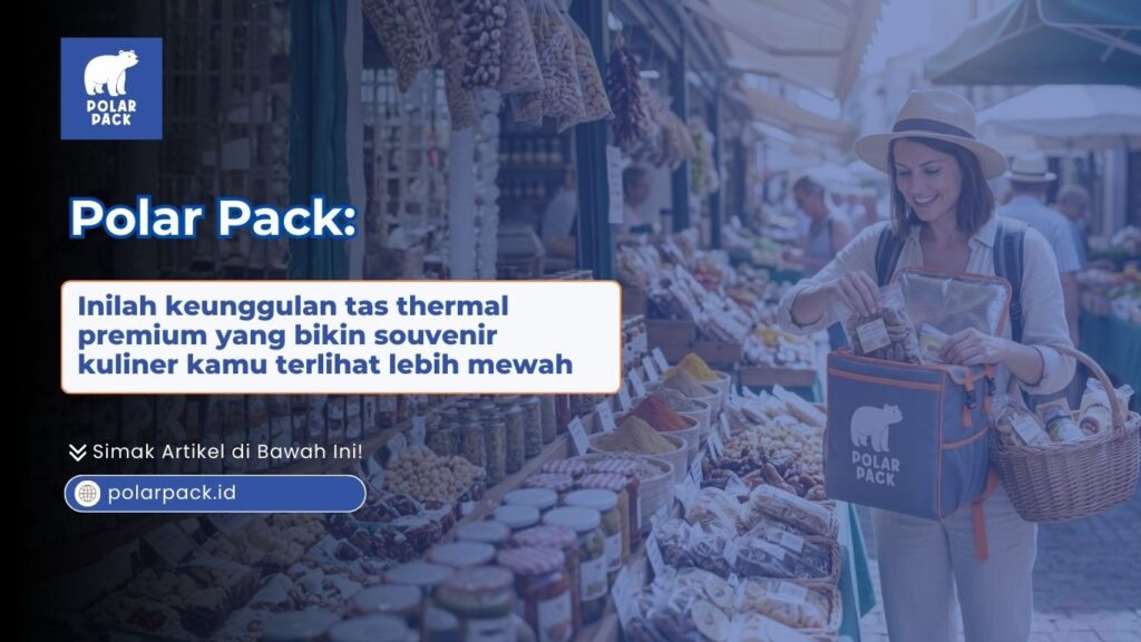Keunggulan Tas Thermal Premium yang Bikin Souvenir Kuliner Kamu Terlihat Lebih Mewah