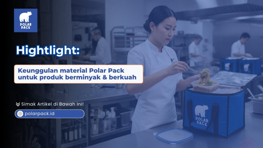 Highlight: Keunggulan material Polar Pack untuk produk berminyak & berkuah