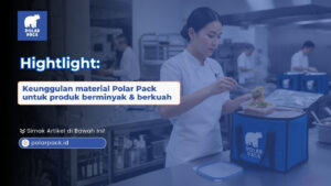 Highlight: Keunggulan material Polar Pack untuk produk berminyak & berkuah