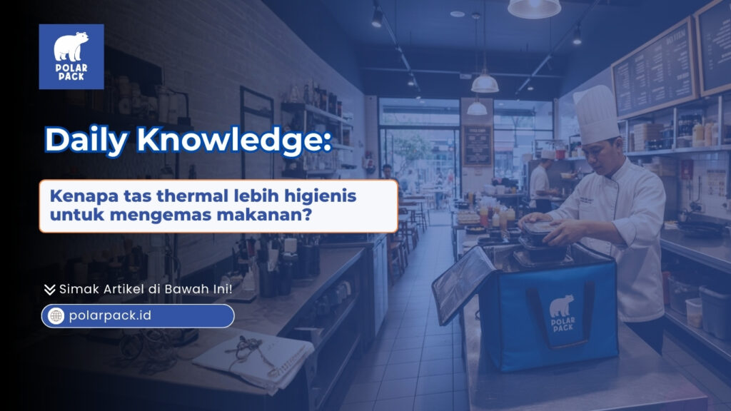 Daily Knowledge: Kenapa tas thermal lebih higienis untuk mengemas makanan? POLARPACK.ID