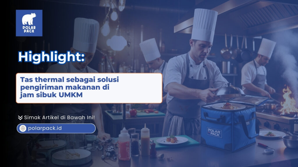 Pahami pentingnya tas thermal sebagai solusi pengiriman makanan di jam sibuk UMKM. Jaga suhu dan kualitas rasa tetap optimal hanya dengan POLARPACK.ID!
