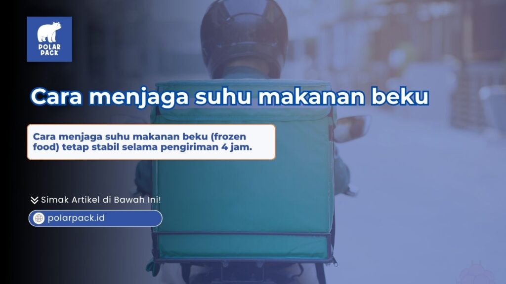 Cara menjaga suhu makanan beku tetap stabil saat pengiriman kurir menggunakan tas thermal Polar Pack
