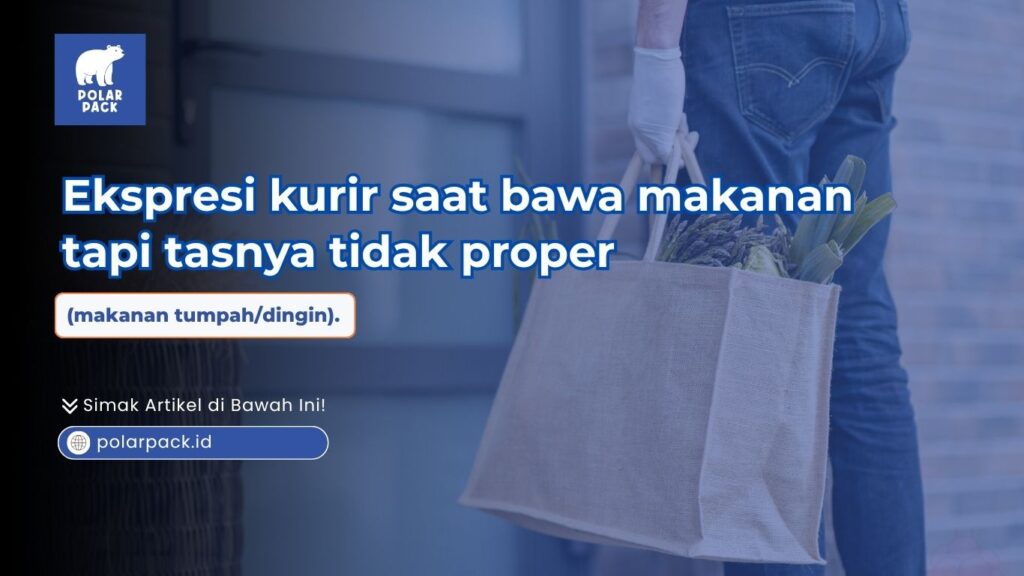 Ekspresi kurir bawa makanan tapi tasnya tidak proper menyebabkan makanan tumpah dan dingin Polar Pack