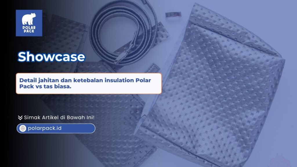 Showcase perbandingan detail jahitan dan ketebalan lapisan insulation Polar Pack dengan tas thermal biasa
