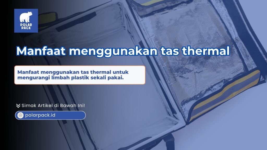 Manfaat menggunakan tas thermal premium Polar Pack untuk mengurangi penggunaan limbah plastik sekali pakai pada jasa katering