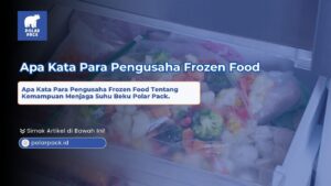 Apa kata para pengusaha frozen food tentang kemampuan menjaga suhu beku Polar Pack yang menampilkan kantong plastik berisi potongan sayuran beku dan brokoli di dalam laci freezer terbuka