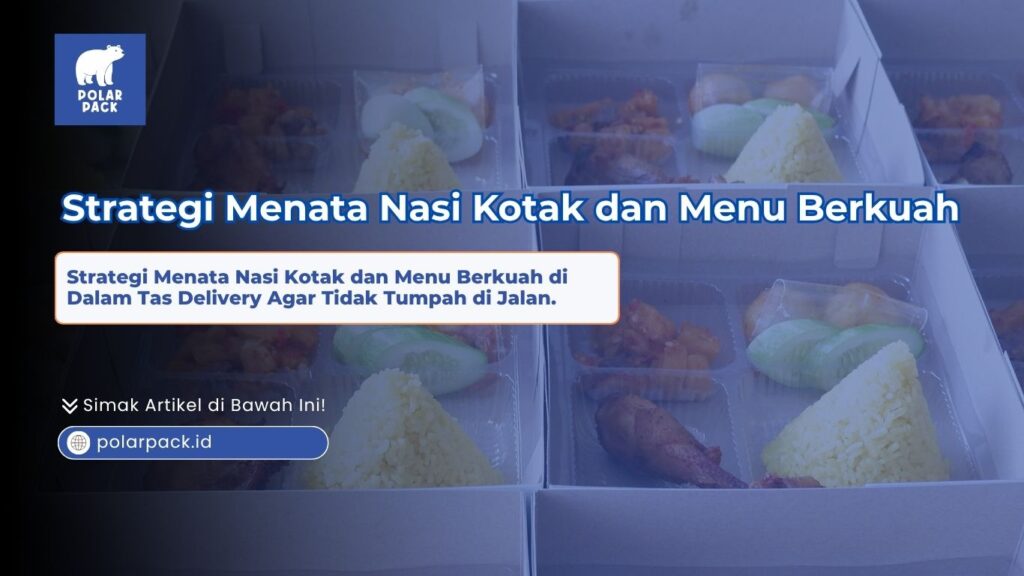 Strategi menata nasi kotak dan menu berkuah di dalam tas delivery agar tidak tumpah dengan menampilkan foto barisan kotak nasi kuning lengkap dengan lauk ayam goreng siap antar