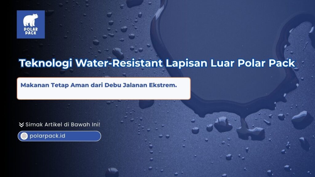 Teknologi Water Resistant Lapisan Luar Polar Pack makanan tetap aman dari debu jalanan ekstrem yang menampilkan tetesan air dan cipratan embun pada permukaan bahan kain berwarna biru tua