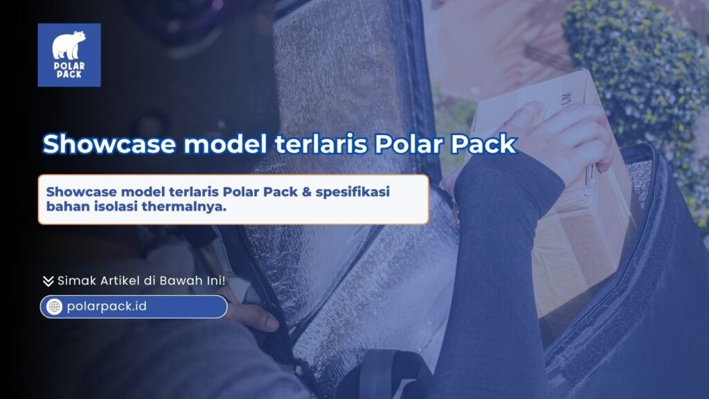 Showcase model terlaris Polar Pack dan spesifikasi lapisan bahan isolasi thermal pengiriman makanan katering