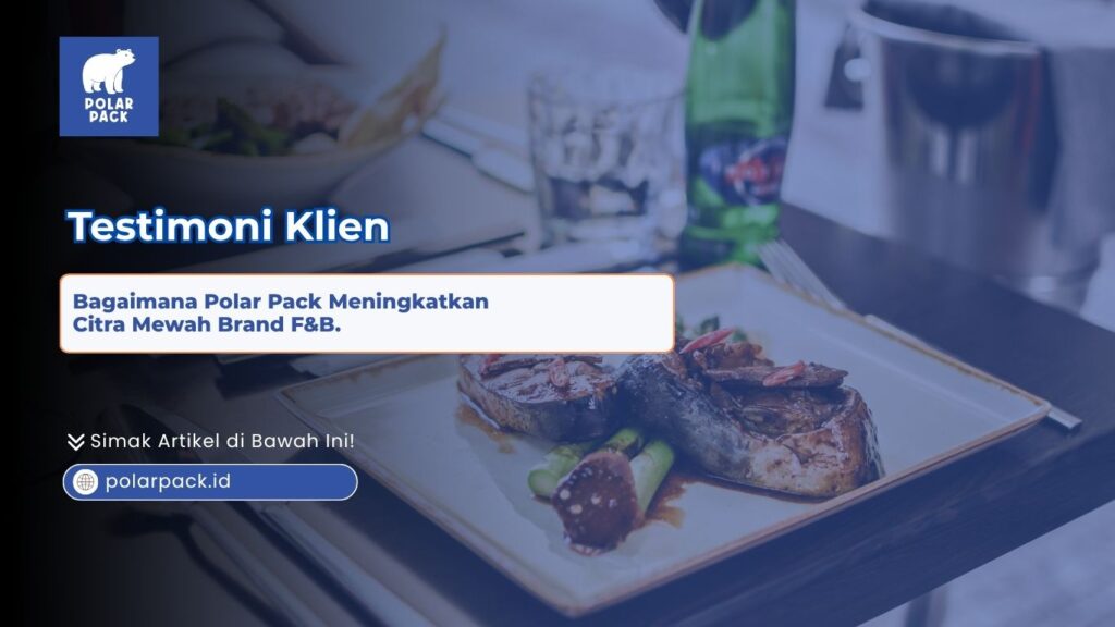 Sajian hidangan mewah di atas meja dan testimoni klien tentang bagaimana Polar Pack meningkatkan citra mewah brand F&B